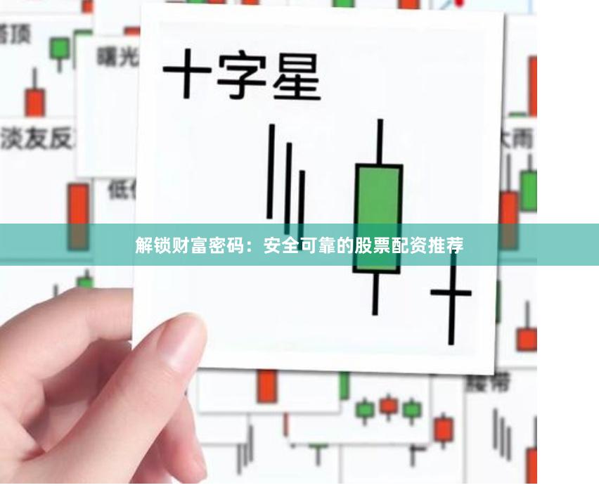 解锁财富密码：安全可靠的股票配资推荐