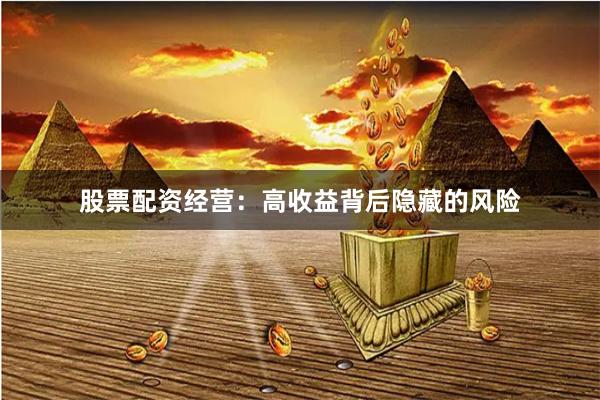 股票配资经营：高收益背后隐藏的风险