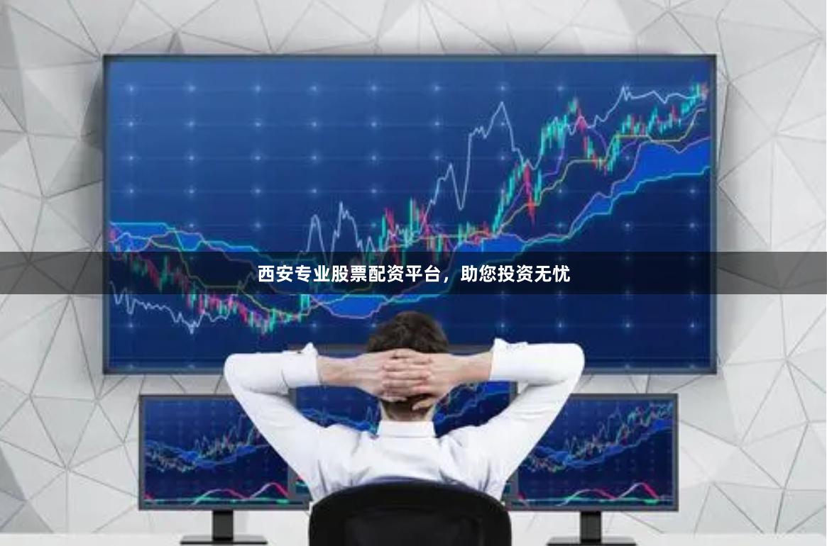 西安专业股票配资平台，助您投资无忧