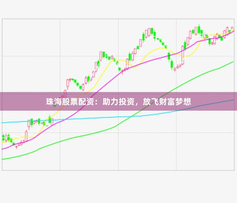 珠海股票配资：助力投资，放飞财富梦想