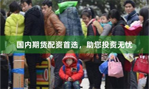 国内期货配资首选，助您投资无忧
