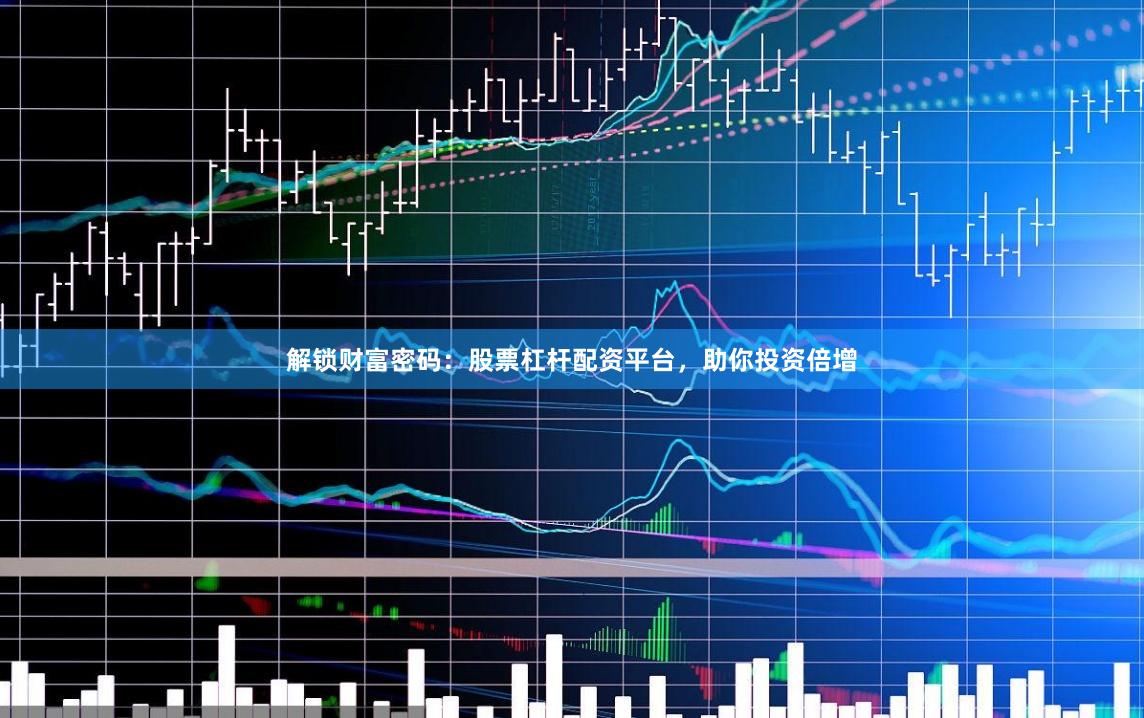 解锁财富密码：股票杠杆配资平台，助你投资倍增