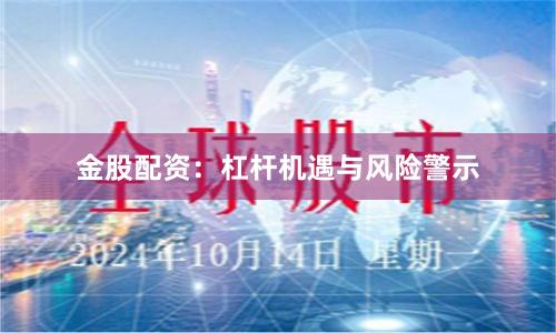 金股配资:杠杆机遇与风险警示