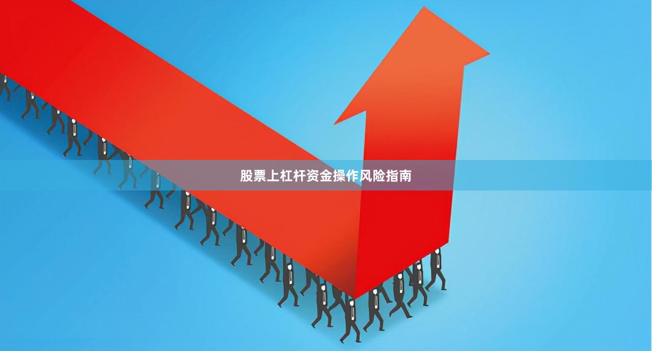 股票上杠杆资金操作风险指南