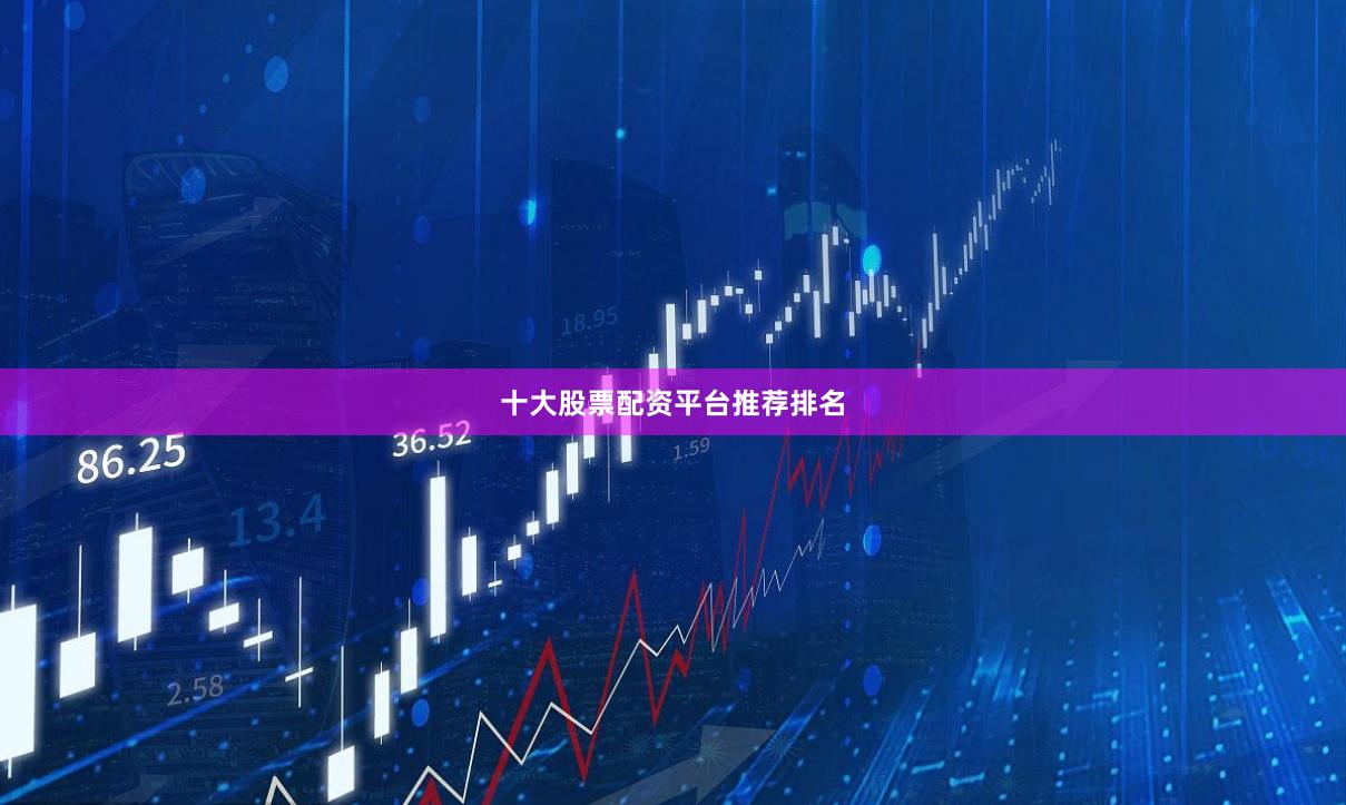 十大股票配资平台推荐排名