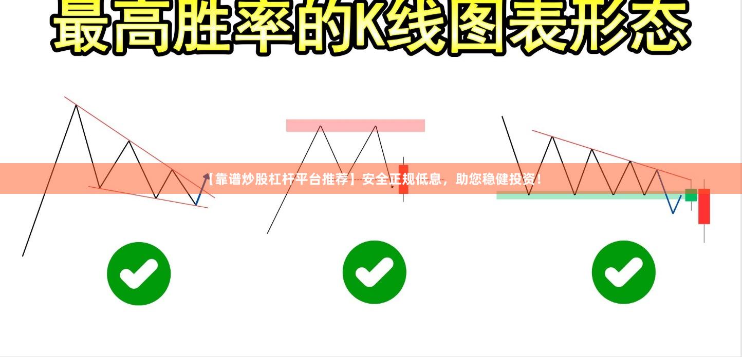【靠谱炒股杠杆平台推荐】安全正规低息，助您稳健投资！