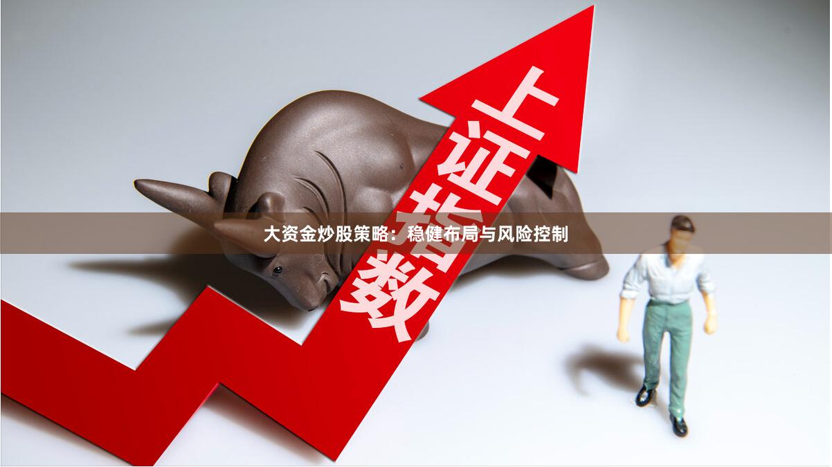 大资金炒股策略：稳健布局与风险控制