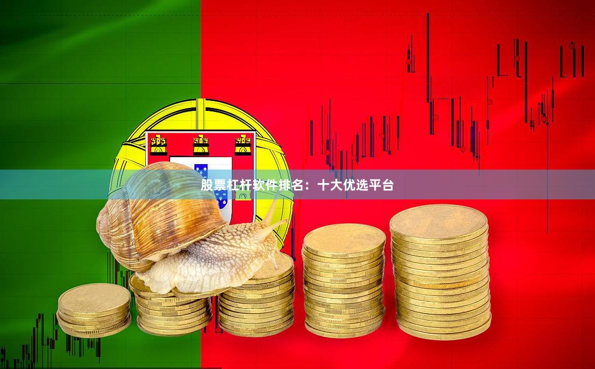 股票杠杆软件排名：十大优选平台