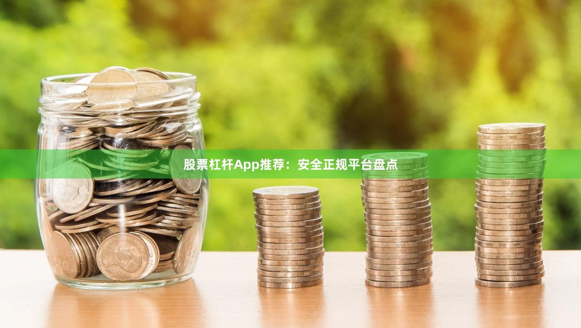 股票杠杆App推荐：安全正规平台盘点