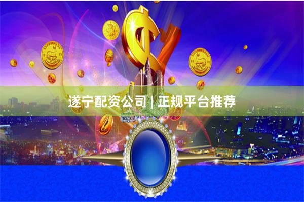 遂宁配资公司 | 正规平台推荐
