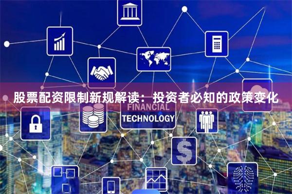 股票配资限制新规解读：投资者必知的政策变化