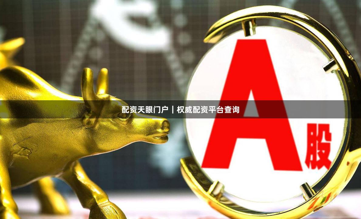 配资天眼门户｜权威配资平台查询