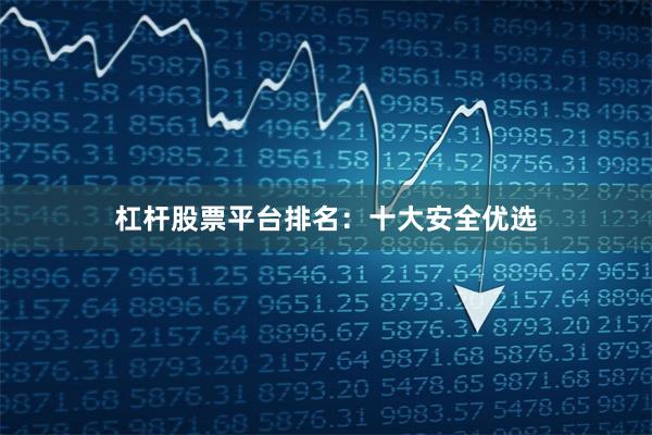 杠杆股票平台排名：十大安全优选
